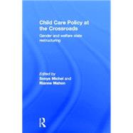 Child Care Policy at the Crossroads: Gender and Welfare State Restructuring by Michel,Sonya;Michel,Sonya, 9780415927048
