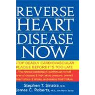 Reverse Heart Disease Now : Stop Deadly Cardiovascular Plaque Before It's Too Late by Sinatra, Stephen T.; Roberts, James C.; Zucker, Martin, 9780471747048