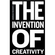 The Invention of Creativity Modern Society and the Culture of the New by Reckwitz, Andreas; Black, Steven, 9780745697048