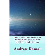 Ideas and Inventions of Andrew Magdy Kamal 2013 by Kamal, Andrew Magdy, 9781484067048