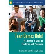 Teen Games Rule!: A Librarian's Guide to Platforms and Programs by Scordato, Julie; Forsyth, Ellen, 9781598847048
