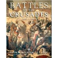Battles of the Crusades 1097-1444 by Devries, Kelly; Dickie, Iain; Dougherty, Martin J.; Jestice, Phyllis G.; Jorgensen, Christer, 9781782747048