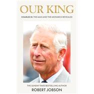 Our King  Charles III: The Man and the Monarch Revealed by Jobson, Robert, 9781789467048