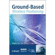 Ground-Based Wireless Positioning by Yu, Kegen; Sharp, Ian; Guo, Y Jay, 9780470747049