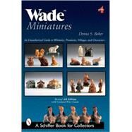 Wade Miniatures : An Unauthorized Guide to Whimsies, Premiums, Villages, and Characters by Baker, Donna S., 9780764327049