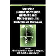 Pesticide Biotransformation in Plants and Microorganisms Similarities and Divergences by Hall, J. Christopher; Hoagland, Robert E.; Zablotowicz, R. M., 9780841237049