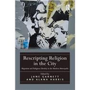 Rescripting Religion in the City: Migration and Religious Identity in the Modern Metropolis by Garnett,Jane, 9781138547049