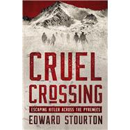 Cruel Crossing Escaping Hitler Across the Pyrenees by Stourton, Edward, 9781504087049