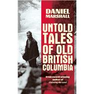 Untold Tales of Old British Columbia by Marshall, Daniel, 9781553807049