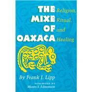 The Mixe of Oaxaca: Religion, Ritual, and Healing by Lipp, Frank J., Jr., 9780292747050