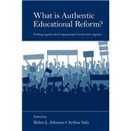 What Is Authentic Educational Reform?: Pushing Against the Compassionate Conservative Agenda by Johnson; Helen L., 9781138987050