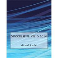 Successful Visio 2010 by Sinclair, Michael G.; London School of Management Studies, 9781507707050