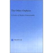 The Other Orpheus: A Poetics of Modern Homosexuality by Cole,Merrill, 9780415967051