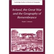 Ireland, the Great War and the Geography of Remembrance by Nuala C. Johnson, 9780521037051