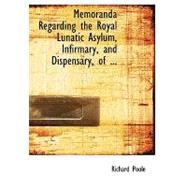 Memoranda Regarding the Royal Lunatic Asylum, Infirmary, and Dispensary, of Montrose by Poole, Richard, 9780554567051
