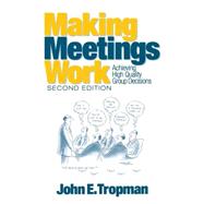 Making Meetings Work : Achieving High Quality Group Decisions by John E Tropman, 9780761927051