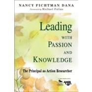 Leading with Passion and Knowledge : The Principal as Action Researcher by Nancy Fichtman Dana, 9781412967051