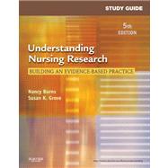 Study Guide for Understanding Nursing Research: Building an Evidence-Based Practice by Burns, Nancy, Ph.D.; Grove, Susan K., Ph.D., R.N.; Gray, Jennifer, 9781437717051