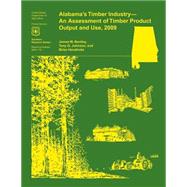Alabama's Timber Industry- an Assessment of Timber Product Output and Use, 2009 by Bentley, James W., 9781507627051