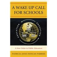 A Wake Up Call for Schools A New Order in Public Education by Parrish, Patricia Anne Duncan, 9781607097051
