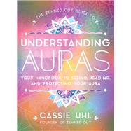 The Zenned Out Guide to Understanding Auras Your Handbook to Seeing, Reading, and Protecting Your Aura by Uhl, Cassie, 9781631067051