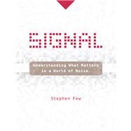 Signal Understanding What Matters in a World of Noise by Few, Stephen, 9781938377051