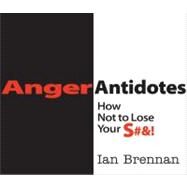 Anger Antidotes How Not to Lose Your S#&! by Brennan, Ian, 9780393707052
