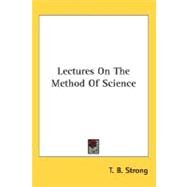 Lectures On The Method Of Science by Strong, T. B., 9780548477052