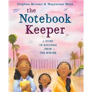 The Notebook Keeper A Story of Kindness from the Border by Briseo, Stephen; Mora, Magdalena, 9780593307052
