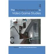 The Routledge Companion to Video Game Studies by Wolf; Mark J.P., 9781138657052