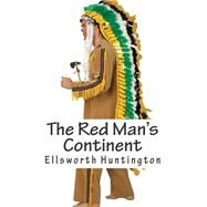 The Red Man's Continent by Huntington, Ellsworth, 9781502807052