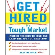 Get Hired in a Tough Market: Insider Secrets for Finding and Landing the Job You Need Now by De Back, Alan, 9780071637053