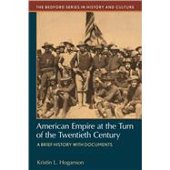 American Empire at the Turn of the Twentieth Century A Brief History with Documents by Hoganson, Kristin L., 9780312677053