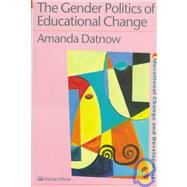 The Gender Politics of Educational Change by Datnow, Amanda, 9780750707053