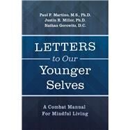 Letters To Our Younger Selves A Combat Manual For Mindful Living by M.S., F. Martino; Miller, Justin R.; D.C., Nathan Gerowitz, 9781098367053