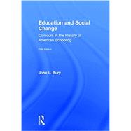 Education and Social Change: Contours in the History of American Schooling by Rury; John, 9781138887053