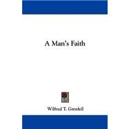 A Man's Faith by Grenfell, Wilfred T., 9781430457053