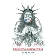 The Business of American Injustice by Williams, Sydney, 9781543937053