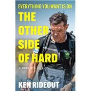 Everything You Want Is on the Other Side of Hard A Memoir by Rideout, Ken, 9781668087053