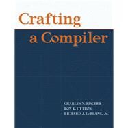 Crafting A Compiler by Fischer, Charles N.; Cytron, Ron K.; LeBlanc, Richard J., Jr., 9780136067054