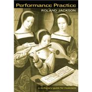 Performance Practice: A Dictionary-Guide for Musicians by Jackson,Roland, 9780415867054