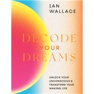 Decode Your Dreams Unlock your unconscious and transform your waking life by Wallace, Ian; Douala, Sophie, 9780711257054