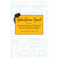 Splendiferous Speech How Early Americans Pioneered Their Own Brand of English by Ostler, Rosemarie, 9780912777054