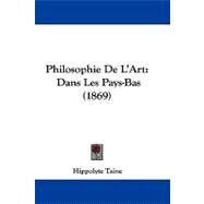 Philosophie de L'Art : Dans les Pays-Bas (1869) by Taine, Hippolyte, 9781104427054