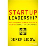 Startup Leadership How Savvy Entrepreneurs Turn Their Ideas Into Successful Enterprises by Lidow, Derek, 9781118697054