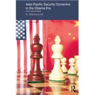 Asia-Pacific Security Dynamics in the Obama Era: A New World Emerging by Ali; S Mahmud, 9781138017054