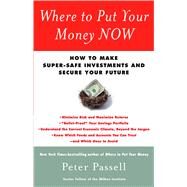 Where to Put Your Money NOW How to Make Super-Safe Investments and Secure Your Future by Passell, Peter, 9781439147054