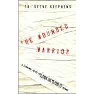 The Wounded Warrior A Survival Guide for When You're Beat Up, Burned Out, or Battle Weary by Stephens, Steve, 9781590527054