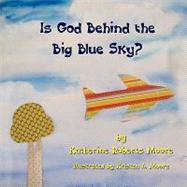 Is God Behind the Big Blue Sky? by Moore, Katherine Roberts; Moore, Kristen L., 9781609117054