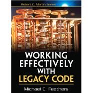 Working Effectively with Legacy Code by Feathers, Michael, 9780131177055